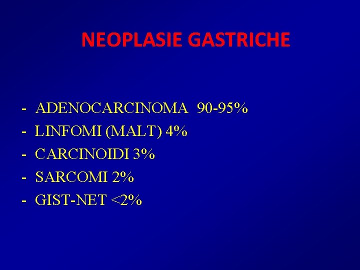 NEOPLASIE GASTRICHE - ADENOCARCINOMA 90 -95% LINFOMI (MALT) 4% CARCINOIDI 3% SARCOMI 2% GIST-NET