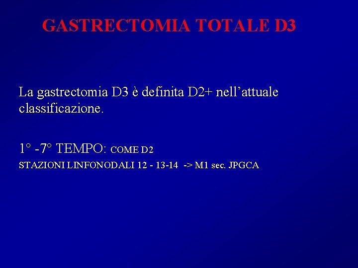 GASTRECTOMIA TOTALE D 3 La gastrectomia D 3 è definita D 2+ nell’attuale classificazione.
