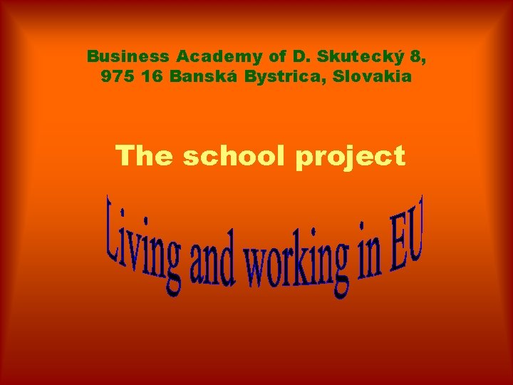 Business Academy of D. Skutecký 8, 975 16 Banská Bystrica, Slovakia The school project