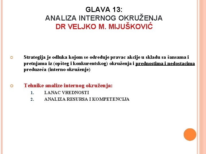 GLAVA 13: ANALIZA INTERNOG OKRUŽENJA DR VELJKO M. MIJUŠKOVIĆ Strategija je odluka kojom se