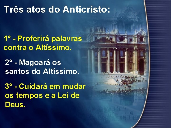 Três atos do Anticristo: 1° - Proferirá palavras contra o Altíssimo. 2° - Magoará