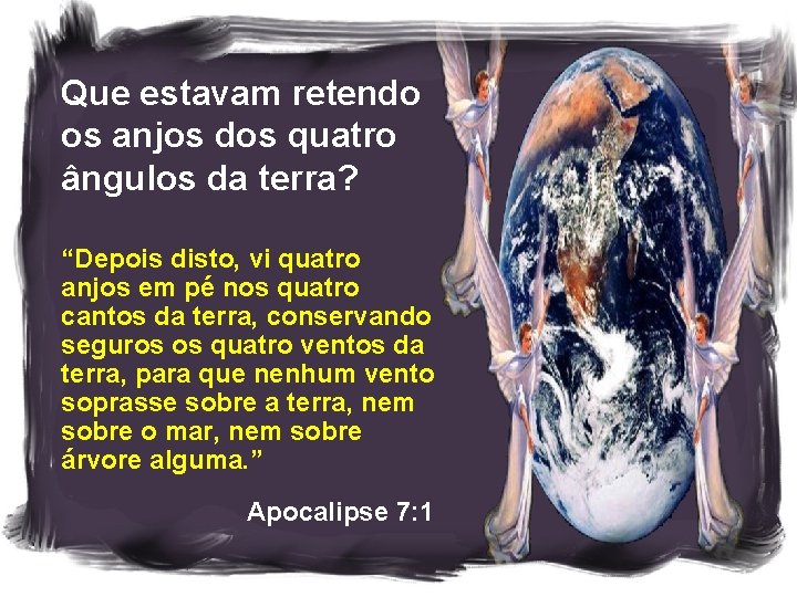 Que estavam retendo os anjos dos quatro ângulos da terra? “Depois disto, vi quatro