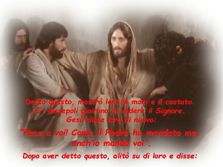 Detto questo, mostrò loro le mani e il costato. E i discepoli gioirono al