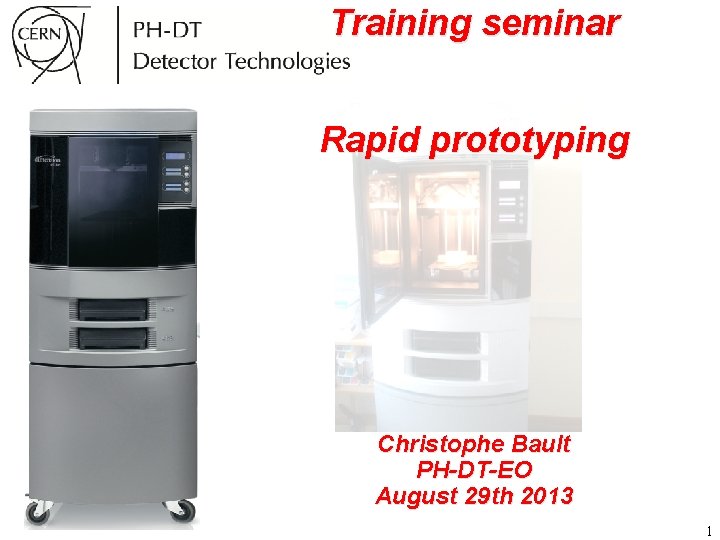 Training seminar Rapid prototyping Christophe Bault PH-DT-EO August 29 th 2013 1 