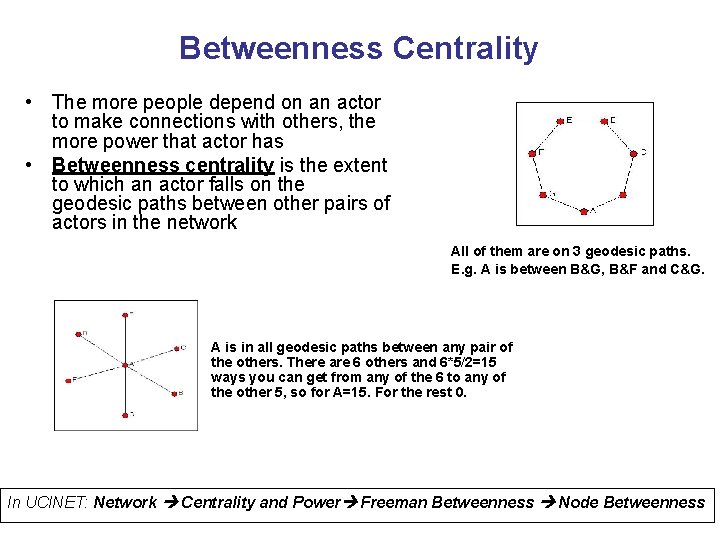 Betweenness Centrality • The more people depend on an actor to make connections with