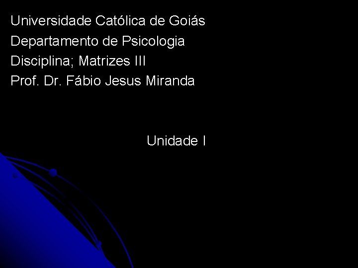 Universidade Católica de Goiás Departamento de Psicologia Disciplina; Matrizes III Prof. Dr. Fábio Jesus