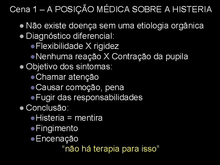 Cena 1 – A POSIÇÃO MÉDICA SOBRE A HISTERIA Não existe doença sem uma