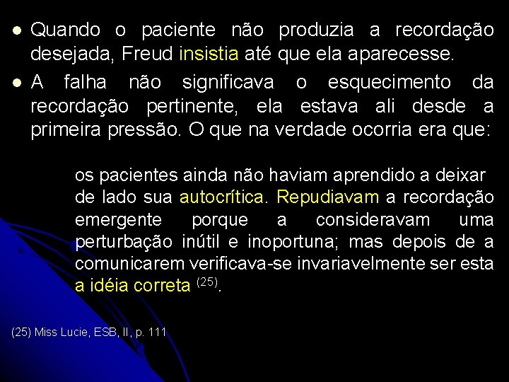 l l Quando o paciente não produzia a recordação desejada, Freud insistia até que