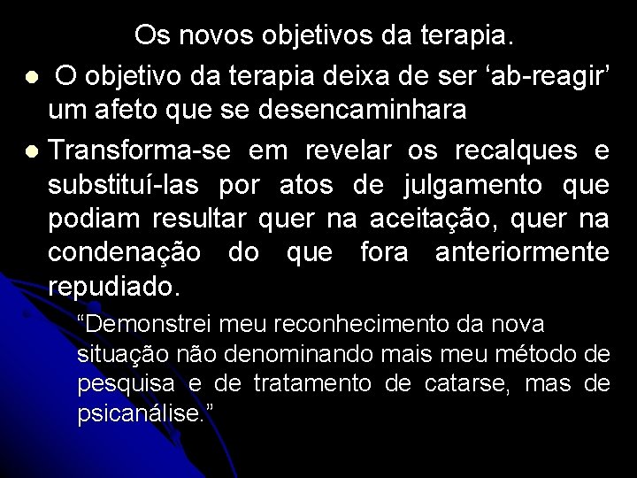 Os novos objetivos da terapia. l O objetivo da terapia deixa de ser ‘ab-reagir’