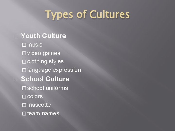 Types of Cultures � Youth Culture � music � video games � clothing styles