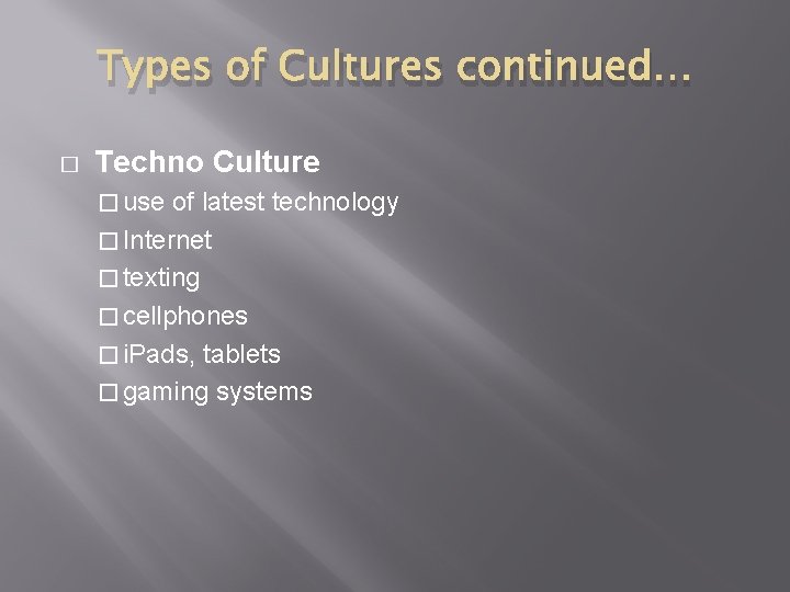 Types of Cultures continued… � Techno Culture � use of latest technology � Internet