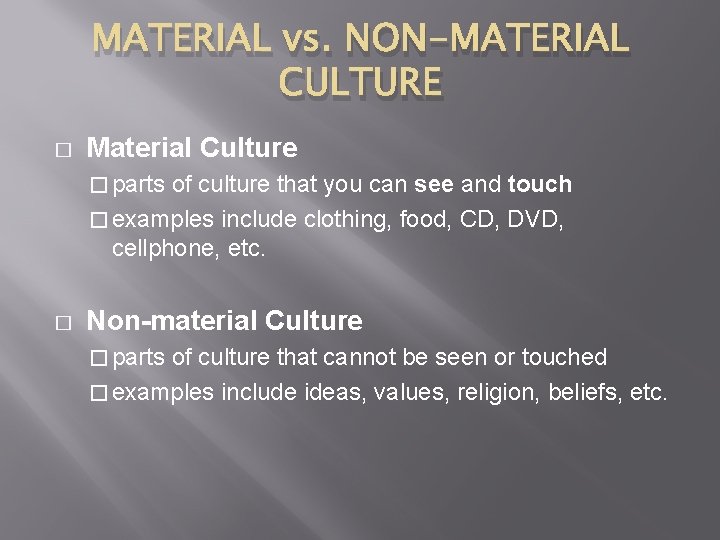 MATERIAL vs. NON-MATERIAL CULTURE � Material Culture � parts of culture that you can