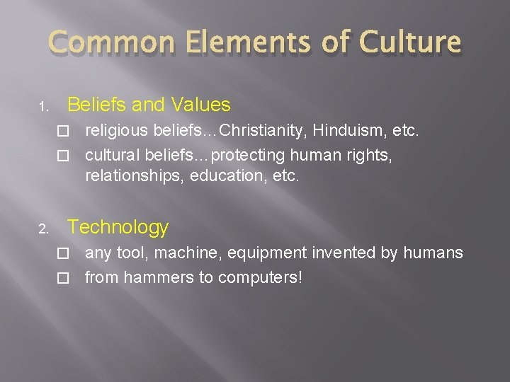 Common Elements of Culture 1. Beliefs and Values religious beliefs…Christianity, Hinduism, etc. � cultural