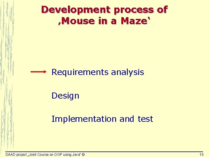 Development process of ‚Mouse in a Maze‘ Requirements analysis Design Implementation and test DAAD Development process of ‚Mouse in a Maze‘ Requirements analysis Design Implementation and test DAAD