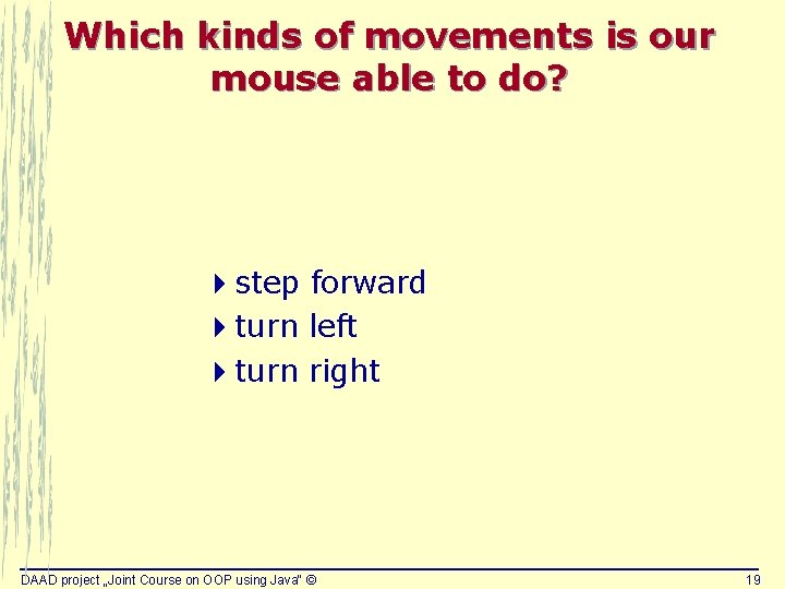 Which kinds of movements is our mouse able to do? 4 step forward 4 Which kinds of movements is our mouse able to do? 4 step forward 4
