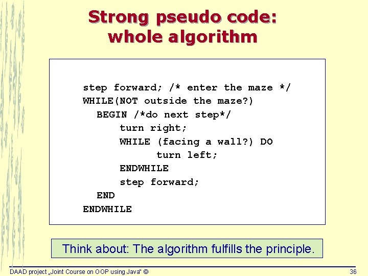 Strong pseudo code: whole algorithm step forward; /* enter the maze */ WHILE(NOT outside Strong pseudo code: whole algorithm step forward; /* enter the maze */ WHILE(NOT outside