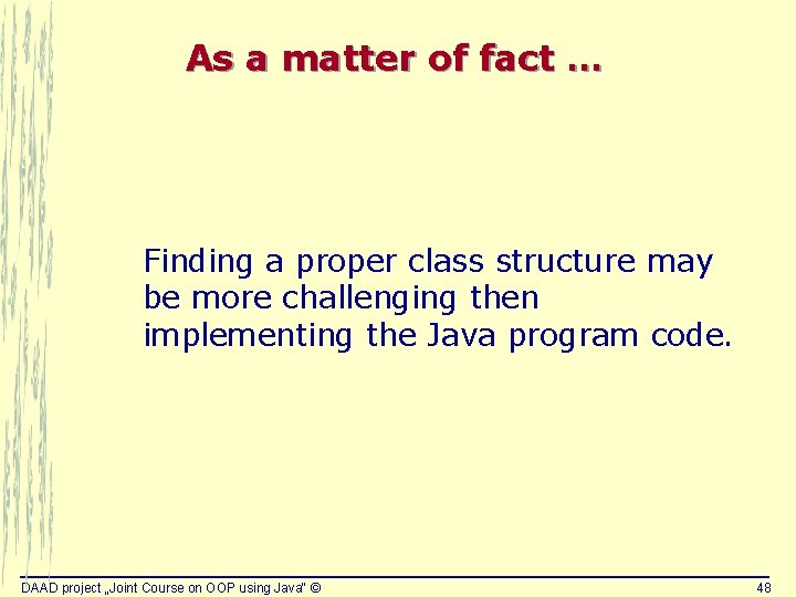 As a matter of fact … Finding a proper class structure may be more As a matter of fact … Finding a proper class structure may be more