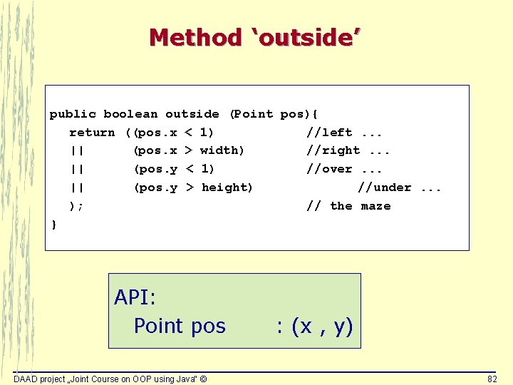Method ‘outside’ public boolean outside (Point pos){ return ((pos. x < 1) //left. . Method ‘outside’ public boolean outside (Point pos){ return ((pos. x < 1) //left. .