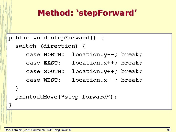 Method: ‘step. Forward’ public void step. Forward() { switch (direction) { case NORTH: location. Method: ‘step. Forward’ public void step. Forward() { switch (direction) { case NORTH: location.