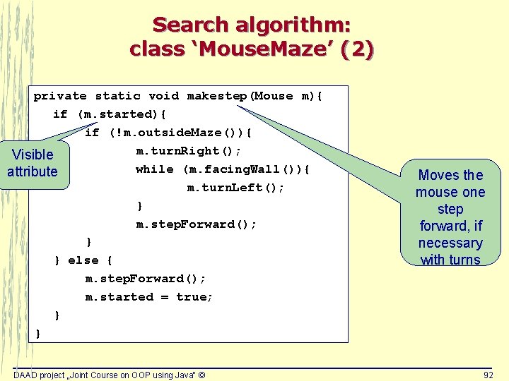 Search algorithm: class ‘Mouse. Maze’ (2) private static void makestep(Mouse m){ if (m. started){ Search algorithm: class ‘Mouse. Maze’ (2) private static void makestep(Mouse m){ if (m. started){
