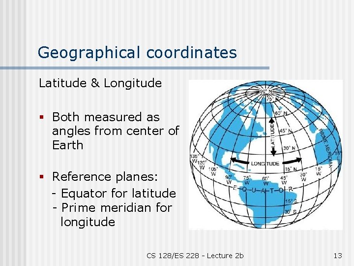 Geographical coordinates Latitude & Longitude § Both measured as angles from center of Earth