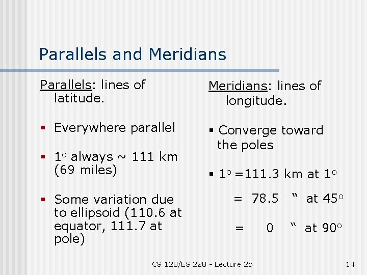 Parallels and Meridians Parallels: lines of latitude. Meridians: lines of longitude. § Everywhere parallel