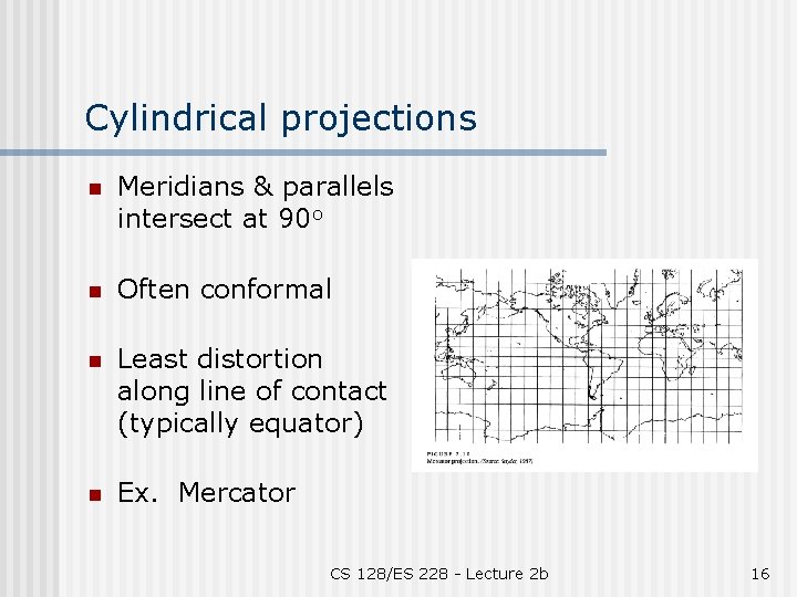 Cylindrical projections n Meridians & parallels intersect at 90 o n Often conformal n