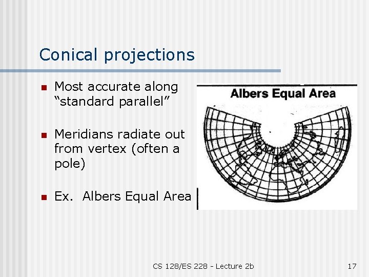 Conical projections n Most accurate along “standard parallel” n Meridians radiate out from vertex