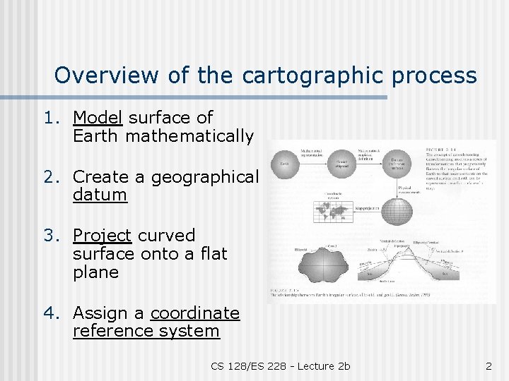 Overview of the cartographic process 1. Model surface of Earth mathematically 2. Create a