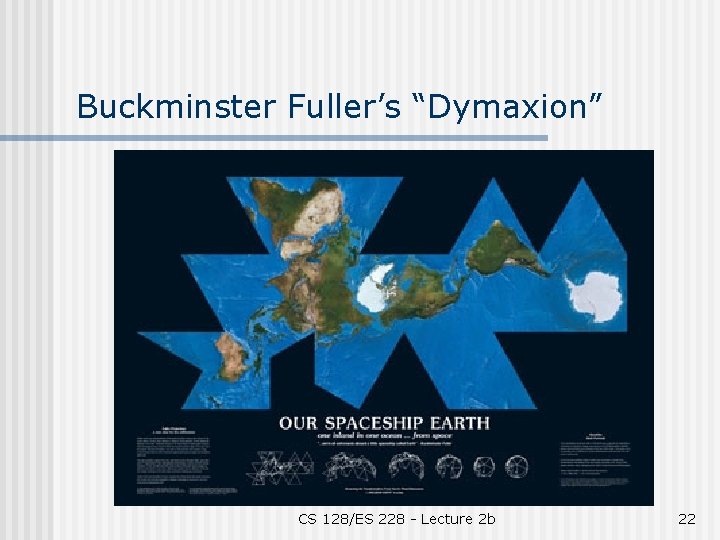 Buckminster Fuller’s “Dymaxion” CS 128/ES 228 - Lecture 2 b 22 