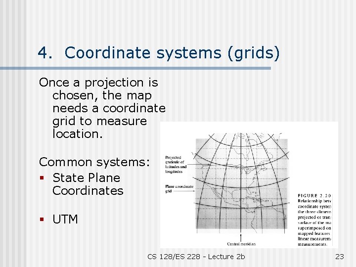 4. Coordinate systems (grids) Once a projection is chosen, the map needs a coordinate