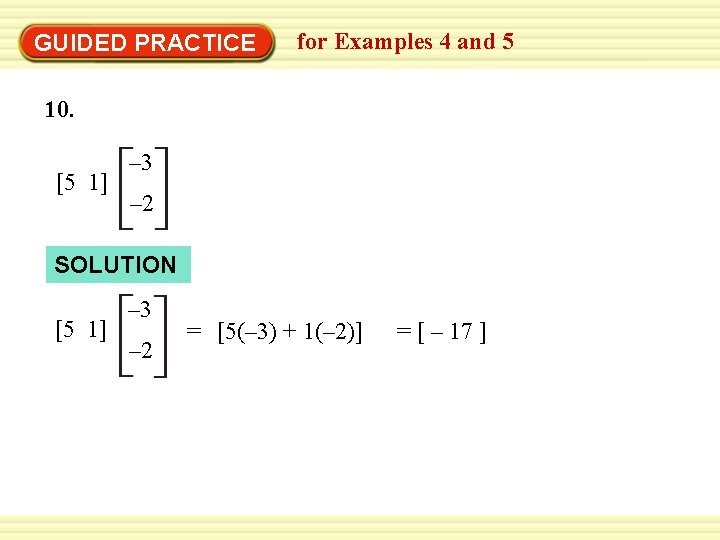 GUIDED PRACTICE for Examples 4 and 5 10. [5 1] – 3 – 2