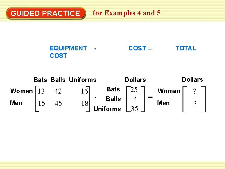 for Examples 4 and 5 GUIDED PRACTICE EQUIPMENT COST Bats Balls Uniforms Women Men