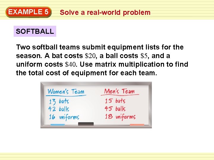 EXAMPLE 5 Solve a real-world problem SOFTBALL Two softball teams submit equipment lists for