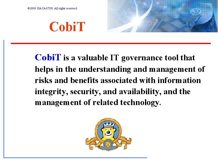 © 2009 ISACA/ITGI. All rights reserved. Cobi. T is a valuable IT governance tool © 2009 ISACA/ITGI. All rights reserved. Cobi. T is a valuable IT governance tool