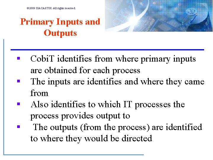 © 2009 ISACA/ITGI. All rights reserved. Primary Inputs and Outputs § § Cobi. T © 2009 ISACA/ITGI. All rights reserved. Primary Inputs and Outputs § § Cobi. T