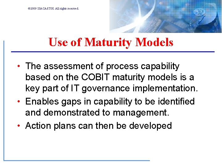 © 2009 ISACA/ITGI. All rights reserved. Use of Maturity Models • The assessment of © 2009 ISACA/ITGI. All rights reserved. Use of Maturity Models • The assessment of