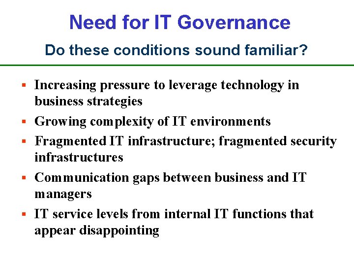 Need for IT Governance Do these conditions sound familiar? § § § Increasing pressure Need for IT Governance Do these conditions sound familiar? § § § Increasing pressure