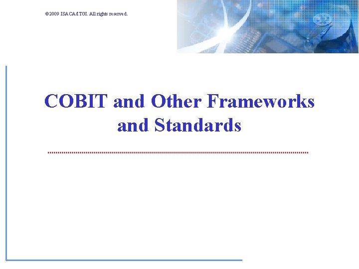 © 2009 ISACA/ITGI. All rights reserved. COBIT and Other Frameworks and Standards © 2009 ISACA/ITGI. All rights reserved. COBIT and Other Frameworks and Standards