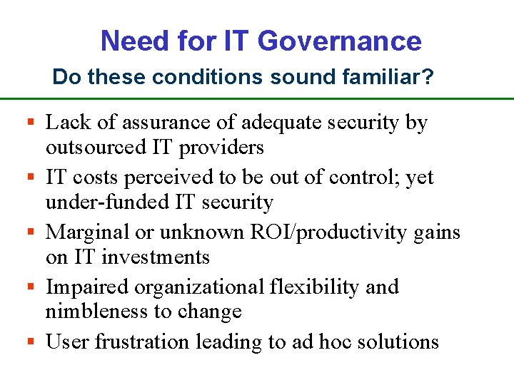 Need for IT Governance Do these conditions sound familiar? § Lack of assurance of Need for IT Governance Do these conditions sound familiar? § Lack of assurance of