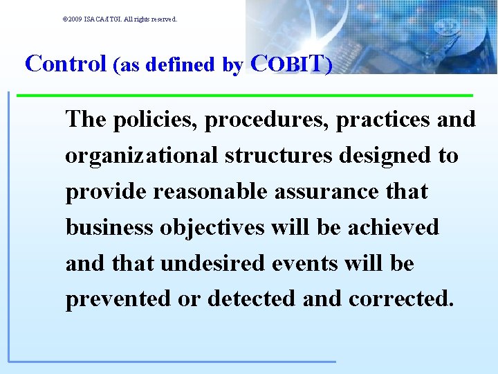 © 2009 ISACA/ITGI. All rights reserved. Control (as defined by COBIT) The policies, procedures, © 2009 ISACA/ITGI. All rights reserved. Control (as defined by COBIT) The policies, procedures,