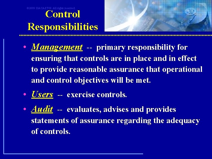 © 2009 ISACA/ITGI. All rights reserved. Control Responsibilities • Management -- primary responsibility for © 2009 ISACA/ITGI. All rights reserved. Control Responsibilities • Management -- primary responsibility for