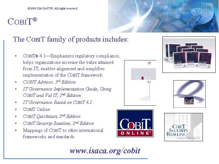 © 2009 ISACA/ITGI. All rights reserved. COBIT® The COBIT family of products includes: • © 2009 ISACA/ITGI. All rights reserved. COBIT® The COBIT family of products includes: •