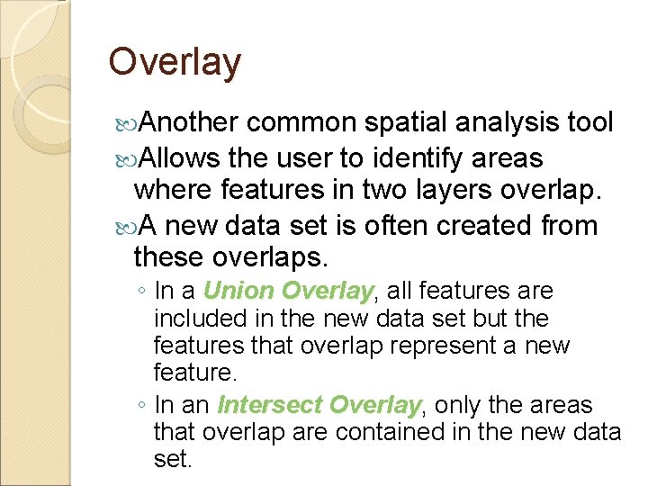 Overlay Another common spatial analysis tool Allows the user to identify areas where features