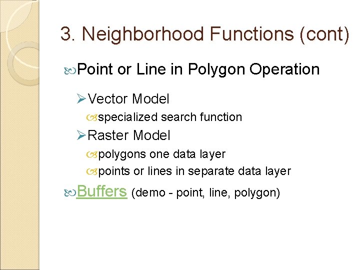 3. Neighborhood Functions (cont) Point or Line in Polygon Operation ØVector Model specialized search