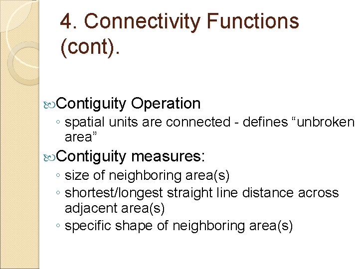 4. Connectivity Functions (cont). Contiguity Operation ◦ spatial units are connected - defines “unbroken