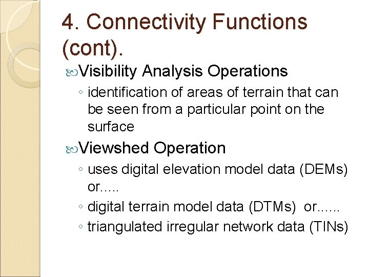 4. Connectivity Functions (cont). Visibility Analysis Operations ◦ identification of areas of terrain that