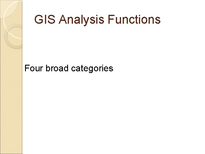 GIS Analysis Functions Four broad categories 