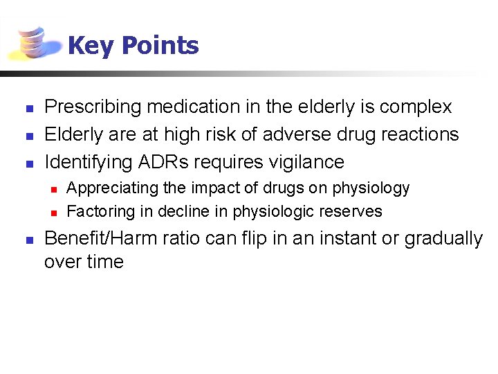 Key Points n n n Prescribing medication in the elderly is complex Elderly are