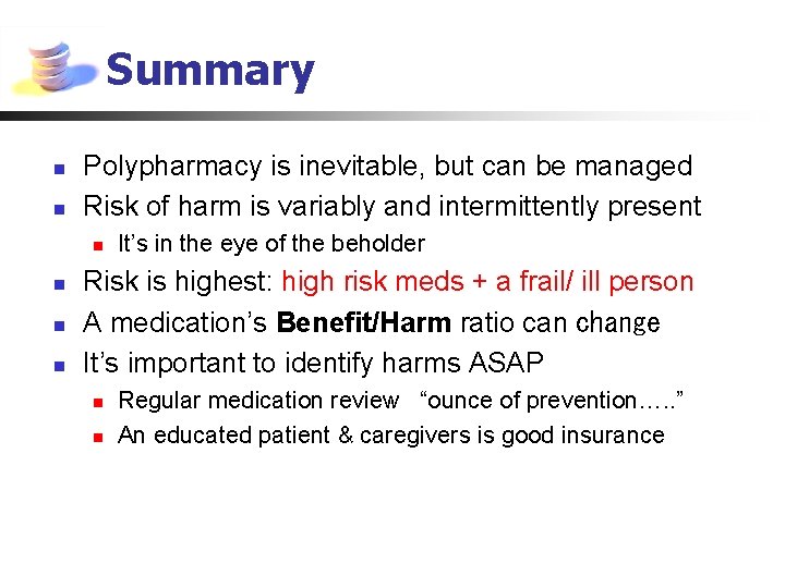 Summary n n Polypharmacy is inevitable, but can be managed Risk of harm is